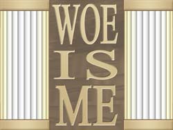 Woe Is Me