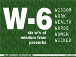 W-6 (six “w’s” of wisdom from proverbs)