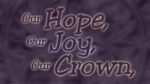 Our Hope, Our Joy, Our Crown