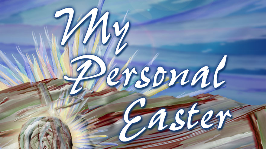 Easter Sunday, March 31 – “My Personal Easter”